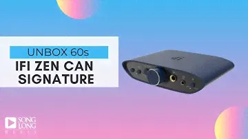 Unboxing 60s - IFI ZEN CAN SIGNATURE - Songlong Media